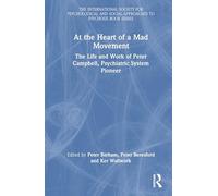 At the Heart of a Mad Movement: The Life and Work of Peter Campbell, Psychiatric System Pioneer (The International Society for Psychological and Social Approaches to Psychosis Book Series)