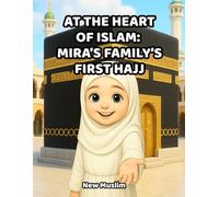 At the Heart of Islam: Mira’s Family’s First Hajj: Discover the Pillars of Islam and the Meaning of Hajj with Mira and Her Family: A Heartwarming ... - Learn the Steps of Hajj Through Mira’s Eyes