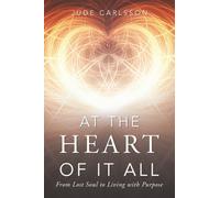At The Heart Of It All: From Lost Soul to Living with Purpose