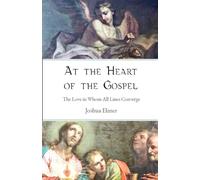 At the Heart of the Gospel: The Love in Whom All Lines Converge