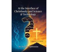 At the Interface of Christianity & Science and Technology: A Brief Story of a Lifetime