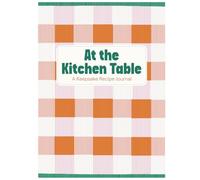 At The Kitchen Table: A Keepsake Recipe Journal