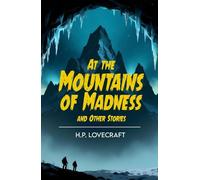 At the Mountains of Madness: A Cosmic Horror Classic of Ancient Terror and Madness