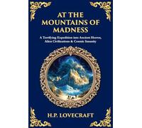 At the Mountains of Madness: A Terrifying Expedition into Ancient Horror, Alien Civilizations & Cosmic Insanity (Library of Alexandria)