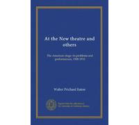 At the New theatre and others: The American stage: its problems and performances, 1908-1910
