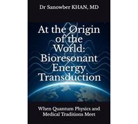 At the Origin of the World: Bioresonant Energy Transduction: When Quantum Physics and Medical Traditions Meet