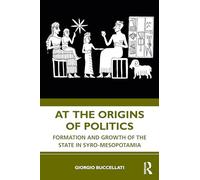 At the Origins of Politics: Formation and Growth of the State in Syro-Mesopotamia
