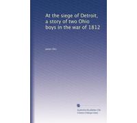 At the siege of Detroit, a story of two Ohio boys in the war of 1812