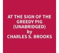 At The Sign Of The Greedy Pig (Unabridged)