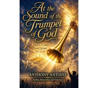AT THE SOUND OF THE TRUMPET OF GOD: AMEN, COME LORD, JESUS. APOC 22V20