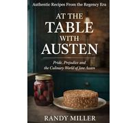 AT THE TABLE WITH AUSTEN: Pride, Prejudice and the Culinary World of Jane Austen (The Literary Kitchen: Culinary Journey's With the World's Classic Authors)