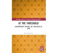 At the Threshold: Contemporary Theatre, Art, and Music of Iran (Routledge Advances in Theatre & Performance Studies)