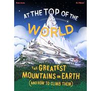 At the Top of the World: The greatest mountains on Earth (and how to climb them)