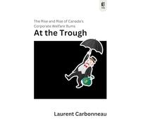 At the Trough: The Rise and Rise of Canada's Corporate Welfare Bums: 9 (Sutherland Quarterly, 9)