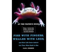 At the Water's Edge: Fish with Fingers, Whales with Legs, and How Life Came Ashore but Then Went Back to Sea