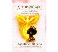At This Big Age!: Lessons on Healing, Boundaries and Becoming (Self Help, Self Improvement and Self Development as taught by Mannye Nukpa)