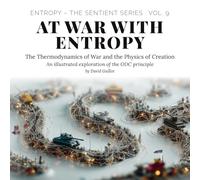 At War with Entropy: The Thermodynamics of War and the Physics of Creation: 9 (Entropy - The SENTIENT Series)