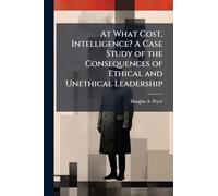 At What Cost, Intelligence? A Case Study of the Consequences of Ethical and Unethical Leadership