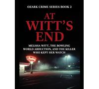 At Witt's End: Melissa Witt, the Bowling World Abduction, and the Killer Who Kept Her Watch Series Name: Ozark Crime Series Number: Book 2