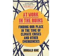 At Work in the Ruins: Finding Our Place in the Time of Climate Crises and Other Emergencies
