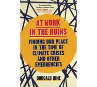 At Work in the Ruins: Finding Our Place in the Time of Climate Crises and Other Emergencies