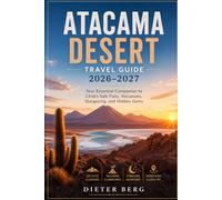 Atacama Desert Travel Guide 2026-2027: Your Essential Companion to Chile's Salt Flats, Volcanoes, Stargazing, and Hidden Gems