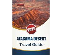 ATACAMA DESERT TRAVEL GUIDE 2026: Discover Top Attractions, Hidden Gems, Desert Landscapes, and Itineraries for Planning Your Chile Journey