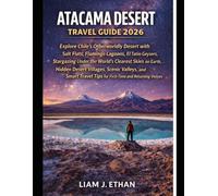 Atacama Desert Travel Guide 2026: Explore Chile’s Otherworldly Desert with Salt Flats, Flamingo Lagoons, El Tatio Geysers, Stargazing Under the ... Desert Adventures, and Smart Travel Tips