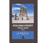 ATACAMA DESERT TRAVEL GUIDE 2026: Tips, Itineraries, and Expert Advice for Visiting Chile’s Atacama Desert Safely and Smartly (World Atlas Guides)