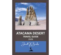 ATACAMA DESERT TRAVEL GUIDE 2026: Tips, Itineraries, and Expert Advice for Visiting Chile’s Atacama Desert Safely and Smartly (World Atlas Guides)