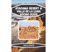 ATACAMA DESERT & VALLE DE LA LUNA HIKING GUIDE: Explore Moon-like Landscapes, Sand Dunes, Salt Flats, and Stargazing Wonders in Northern Chile - Updated Edition 2025-2026 (Trek Beyond Borders Guides)