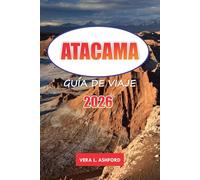 Atacama Guía De Viaje 2026: Explore las maravillas del desierto de Chile, las mejores aventuras, la cultura local, los paisajes naturales y los consejos prácticos en América del Sur