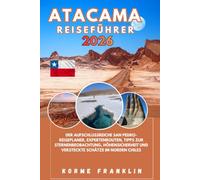 ATACAMA REISEFÜHRER 2026-2027: Der informative San Pedro Reiseplaner, Expertenrouten, Tipps zur Sternenbeobachtung, Höhensicherheit und verborgene Schätze in Nordchile