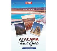 ATACAMA TRAVEL GUIDE 2026: Discover Hidden Gems, Historic Landmarks, Travel Tips, and Unforgettable Vacation Experiences