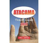 Atacama Travel Guide 2026: Explore Chile's Desert Wonders, Top Adventures, Local Culture, Natural Landscapes, and Practical Tips in South America