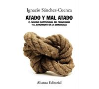 Atado y mal atado: El suicidio institucional del franquismo y el surgimiento de la democracia (Alianza Ensayo)