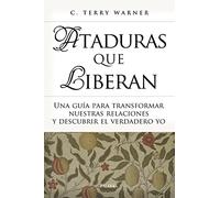 Ataduras Que Liberan: Una guía para transformar nuestras relaciones y descubrir el verdadero yo (Educación y familia)