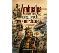 Atahualpa con su abrigo de pelo de murciélago: y otras 49 historias verdaderas que parecen mentira