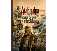 Atahualpa con su abrigo de pelo de murciélago: y otras 49 historias verdaderas que parecen mentira