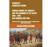 ATAHUALPA - FRANCISCO PIZARRO AMERICA DURING THE CONQUEST AND THE BEGINNING OF THE COLONY 1494 - 1558 NEW GRANADA AND PERU: ANDALUSIAN VOYAGES AMERICA ... CARIBBEAN PACIFIC ANDES AMAZON VOLUME II
