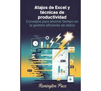 Atajos de Excel y técnicas de productividad: Consejos para ahorrar tiempo en la gestión eficiente de datos