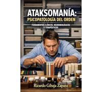 ATAKSOMANÍA: PSICOPATOLOGÍA DEL ORDEN. FUNDAMENTOS CLÍNICOS, NEUROBIOLÓGICOS Y TERAPÉUTICOS