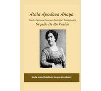 ATALA APODACA ANAYA: Maestra, Precursora Feminista y Revolucionaria Orgullo De Un Pueblo