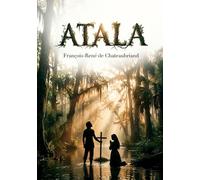 Atala: Le récit poétique d'une passion interdite dans les paysages luxuriants de la Louisiane, par François René de Chateaubriand