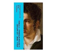 Atala - René - Les Natchez (L'édition intégrale - 3 titres): Trois romans élaborés par Chateaubriand au cours de son exil londonien: Romantisme ... et mélancolie des forêts américaines