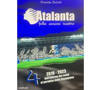 Atalanta. Folle amore nostro. Dall'inferno del covid al paradiso della Champions (2018/2023) (Vol. 4)