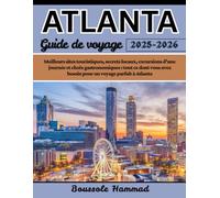 ATALANTE Guide de voyage 2025-2026: Meilleurs sites touristiques, secrets locaux, excursions d'une journée et choix gastronomiques : tout ce dont vous avez besoin pour un voyage parfait à Atlanta