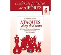 Ataques Al Rey En el Centro. 128 Ejercicios Temáticos Para Un Entrenamiento Estructurado: 6 (AJEDREZ)