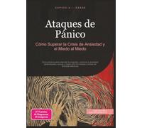 Ataques de Pánico: Cómo Superar la Crisis de Ansiedad y el Miedo al Miedo