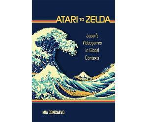 Atari to Zelda: Japan's Videogames in Global Contexts